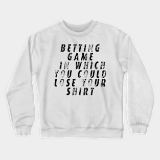 betting game in which you could lose your shirt Crewneck Sweatshirt